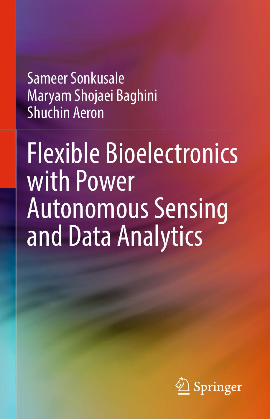 Flexible Bioelectronics with Power Autonomous Sensing and Data Analytics by Sameer Sonkusale Maryam Shojaei Baghini Shuchin Aeron