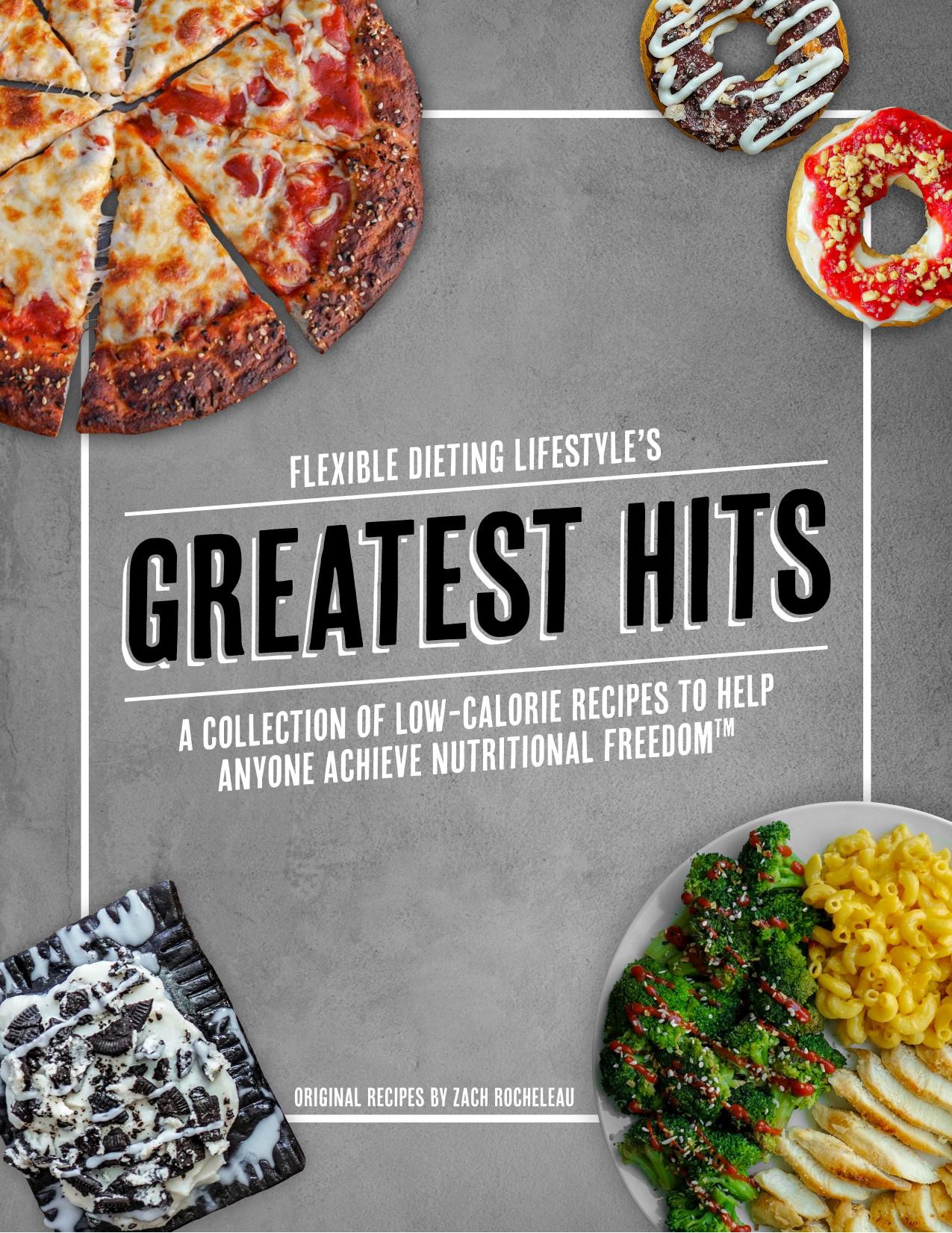 Flexible Dieting Lifestyle's Greatest Hits: A Collection of Low-Calorie Recipes To Help Anyone Achieve Nutritional Freedom by Zachary Rocheleau