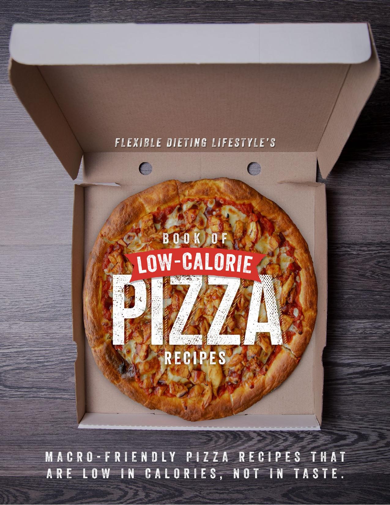 Flexible Dieting Lifestyles Book of Low-Calorie Pizza Recipes Macro-Friendly Pizza Recipes That Are Low in Calories, Not in Taste by Zachary Rocheleau