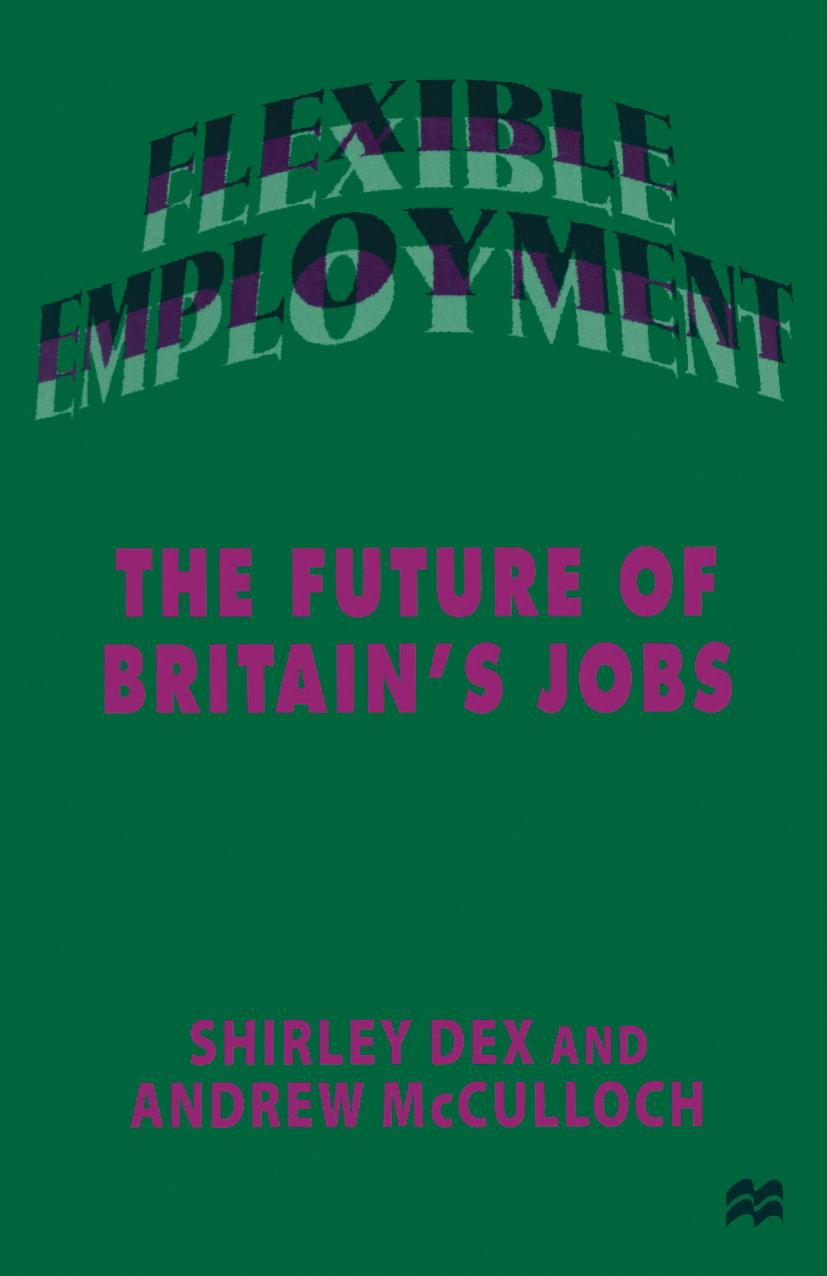 Flexible Employment: The Future of Britainâs Jobs by Shirley Dex Andrew McCulloch (auth.)