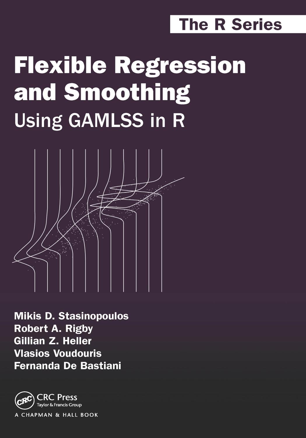 Flexible regression and smoothing : using GAMLSS in R by Mikis D. Stasinopoulos Robert A. Rigby Gillian Z. Heller Vlasios Voudouris Fernanda De Bastiani