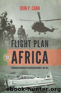 Flight Plan Africa: Portuguese Airpower in Counterinsurgency, 1961-1974 (Wolverhampton Military Studies) by Cann John P