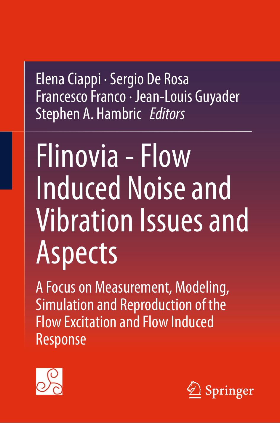 Flinovia - Flow Induced Noise and Vibration Issues and Aspects: A Focus on Measurement, Modeling, Simulation and Reproduction of the Flow Excitation and Flow Induced Response by Elena Ciappi Sergio De Rosa Francesco Franco Jean-Louis Guyader Stephen A. Hambric (eds.)