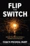 Flip the Switch: Activate Your Drive to Achieve a Freakish Level of Success by Coach Coach Micheal Burt