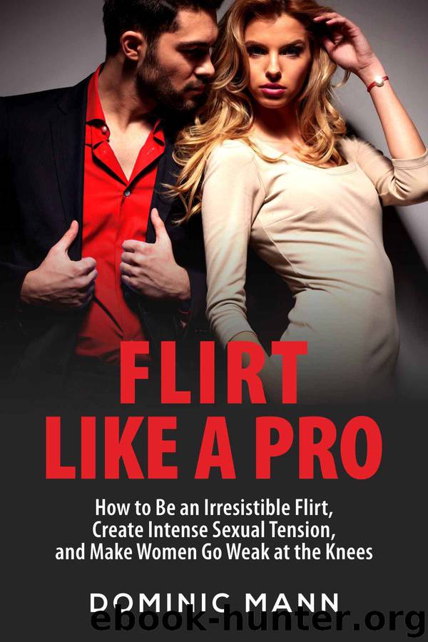 Flirt Like a Pro: How to Be an Irresistible Flirt, Create Intense Sexual Tension, and Make Women Go Weak at the Knees (Dating Advice for Men: How to Flirt and Attract Women) by Mann Dominic