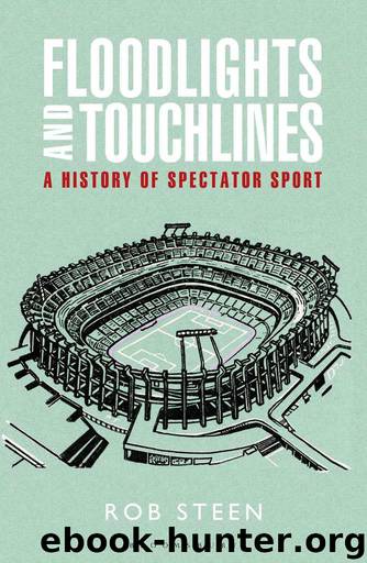 Floodlights and Touchlines: A History of Spectator Sport by Rob Steen