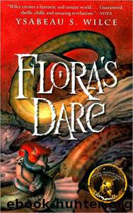 Flora's Dare: How a Girl of Spirit Gambles All to Expand Her Vocabulary, Confront a Bouncing Boy Terror, and Try to Save Califa From a Shaky Doom by Ysabeau S. Wilce