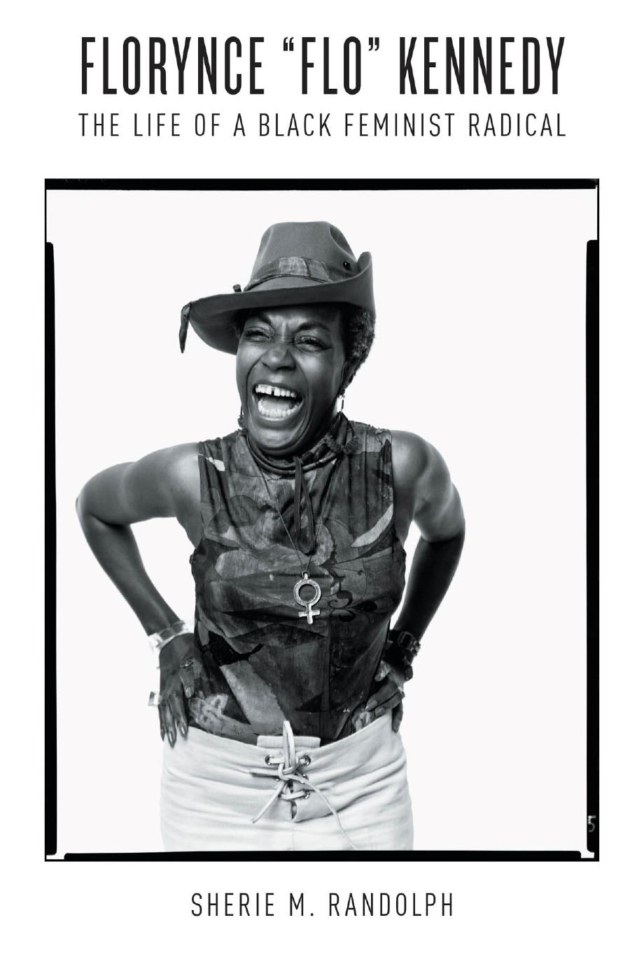 Florynce âFloâ Kennedy: The Life of a Black Feminist Radical by Sherie M. Randolph