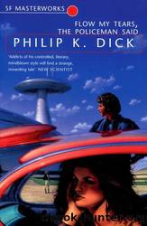 Flow My Tears, the Policeman Said by Dick Philip K