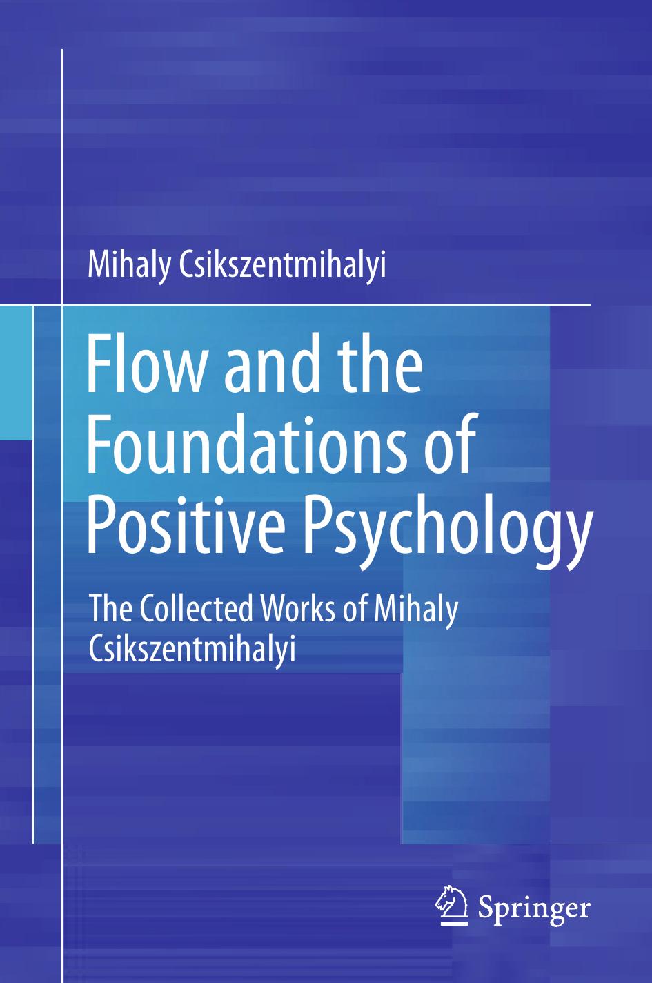 Flow and the Foundations of Positive Psychology: The Collected Works of Mihaly Csikszentmihalyi by Csikszentmihalyi Mihaly