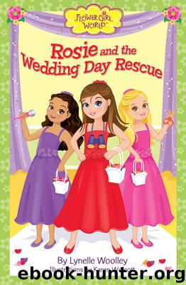 Flower Girl World: Rosie and the Wedding Day Rescue by Lynelle Woolley