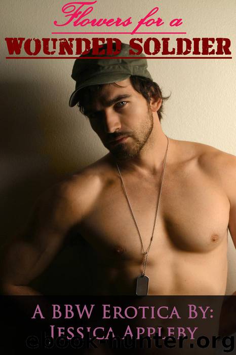 Flowers For A Wounded Soldier: A BBW Erotica by Jessica Appleby