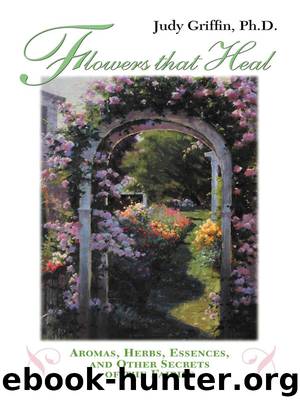 Flowers That Heal: Aromas, Herbs, Essences and Other Secrets of the Fairies by Judy Griffin