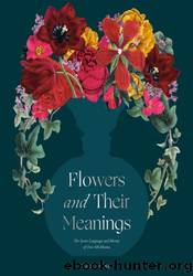 Flowers and Their Meanings: The Secret Language and History of Over 600 Blooms by Karen Azoulay