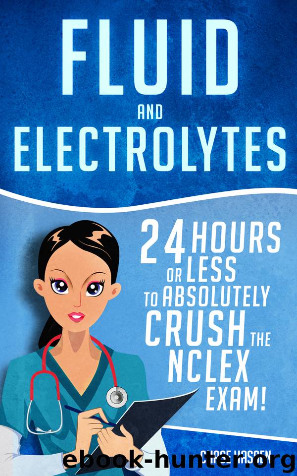 Fluid and Electrolytes: 24 Hours or Less to Absolutely Crush the NCLEX Exam! (Nursing Review Questions and RN Content Guide, Registered Nurse, Practitioner, ... Exam Prep, Medical by Chase Hassen
