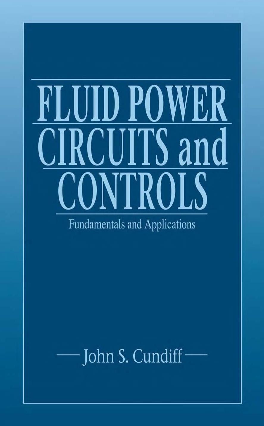 Fluid power circuits and controls: fundamentals and applications by John S. Cundiff