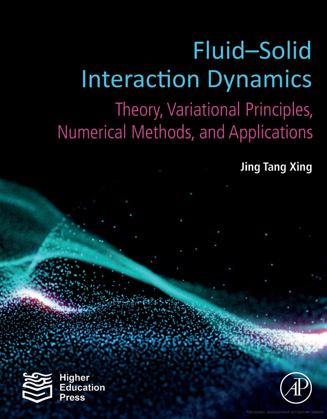 Fluid-Solid Interaction Dynamics: Theory, Variational Principles, Numerical Methods, and Applications by Jing Tang Xing