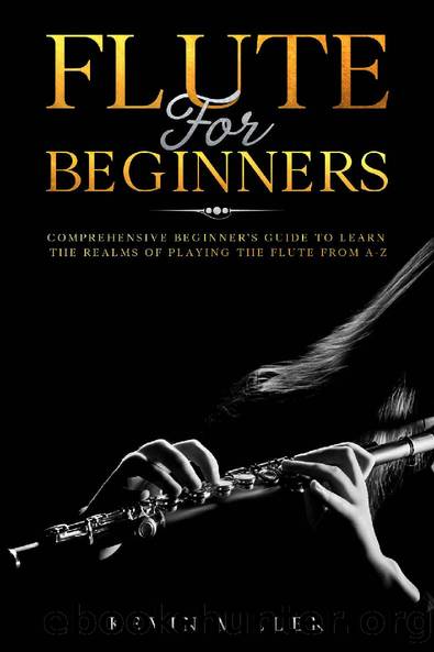 Flute For Beginners: Comprehensive Beginner's Guide to Learn the Realms of Playing the Flute from A-Z by Kevin Miller