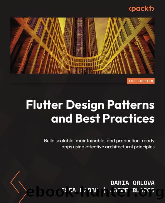 Flutter Design Patterns and Best Practices by Daria Orlova;Esra Kadah;Jaime Blasco;