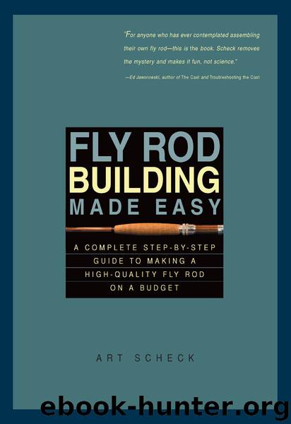 Fly Rod Building Made Easy: A Complete Step-By-Step Guide to Making a High-Quality Fly Rod on a Budget by Art Scheck