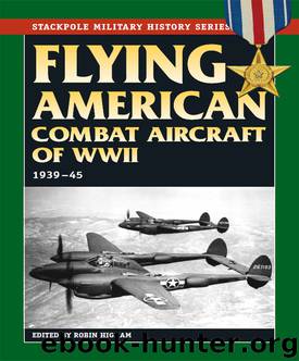 Flying American Combat Aircraft of World War II: Vol.1, 1939-45 (Stackpole Military History Series) by Robin Higham & Abigail T. Siddall & Carol Williams