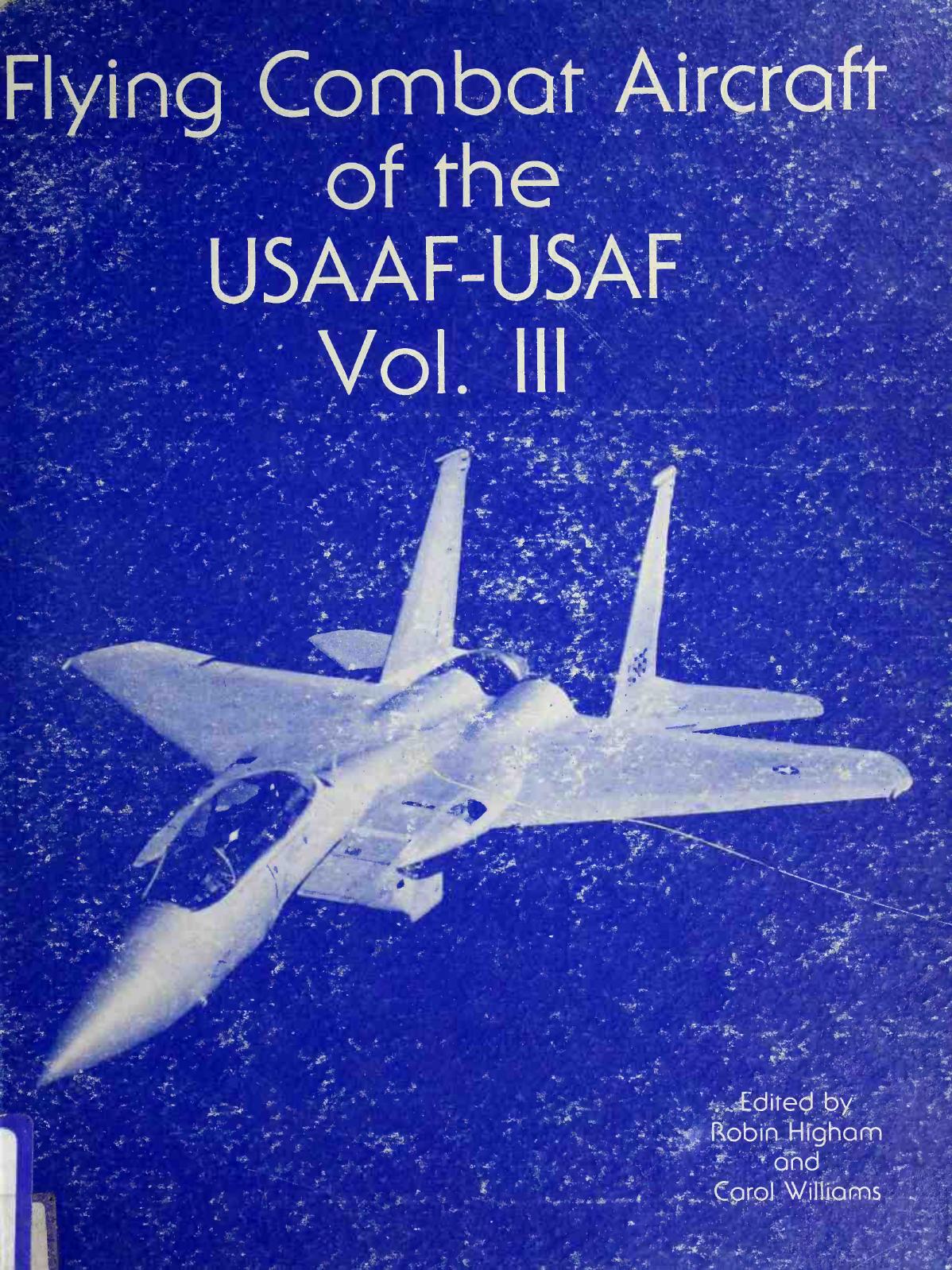 Flying Combat Aircraft of the USAAF-USAF vol.III by Robin Higham Carol Williams