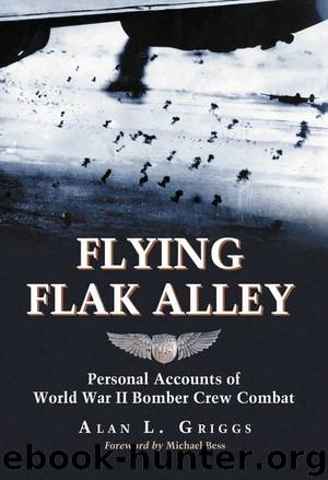 Flying Flak Alley: Personal Accounts of World War II Bomber Crew Combat by Alan L. Griggs