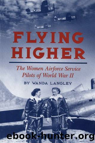 Flying Higher: The Women Airforce Service Pilots of World War II by Wanda Langley