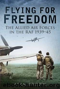 Flying for Freedom: The Allied Air Forces in the RAF 1939-45 by Alan Brown