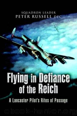 Flying in Defiance of the Reich: A Lancaster Pilot’s Rites of Passage by Peter Russell