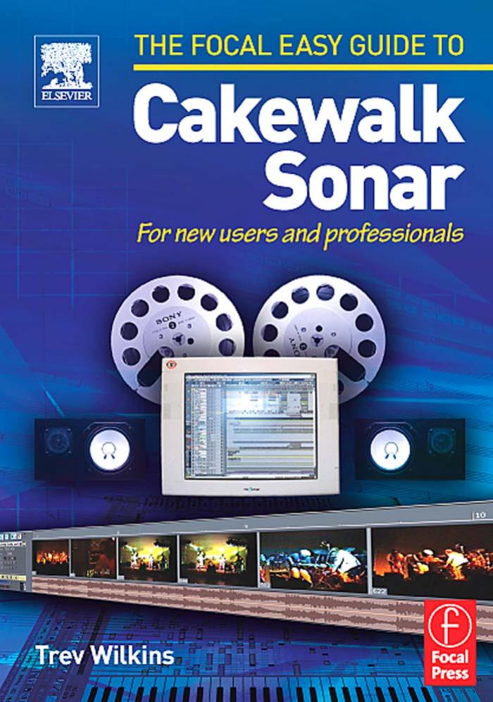 Focal Easy Guide to Cakewalk Sonar: For new users and professionals by Trev Wilkins