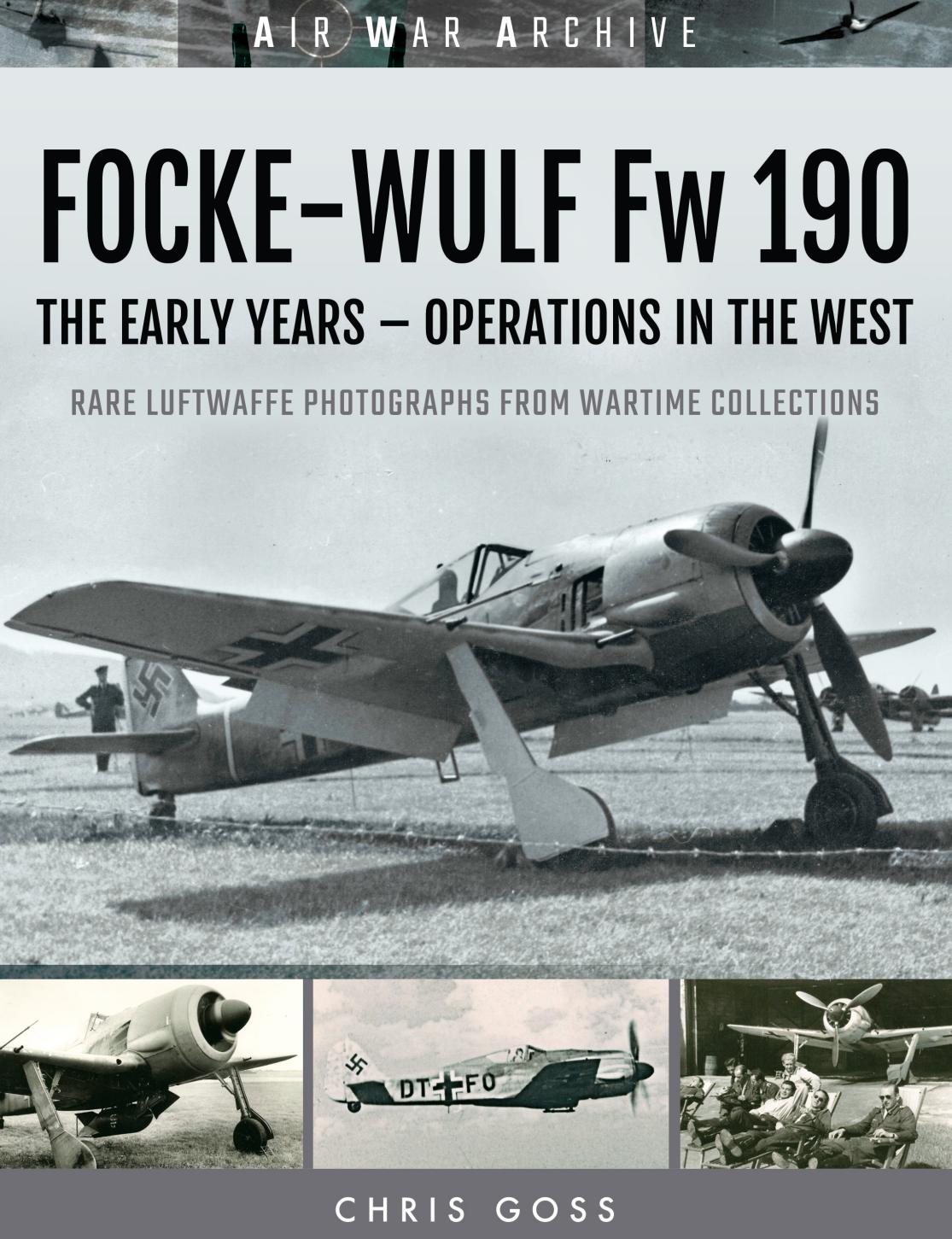 Focke-Wulf Fw 190 : The Early Years - Operations in the West by Chris Goss