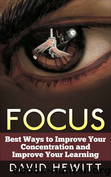 Focus: Best Ways To Improve Your Concentration and Improve Your Learning (focus, concentration, better learning, improve learning, procrastination, creativity, how to study) by David Hewitt