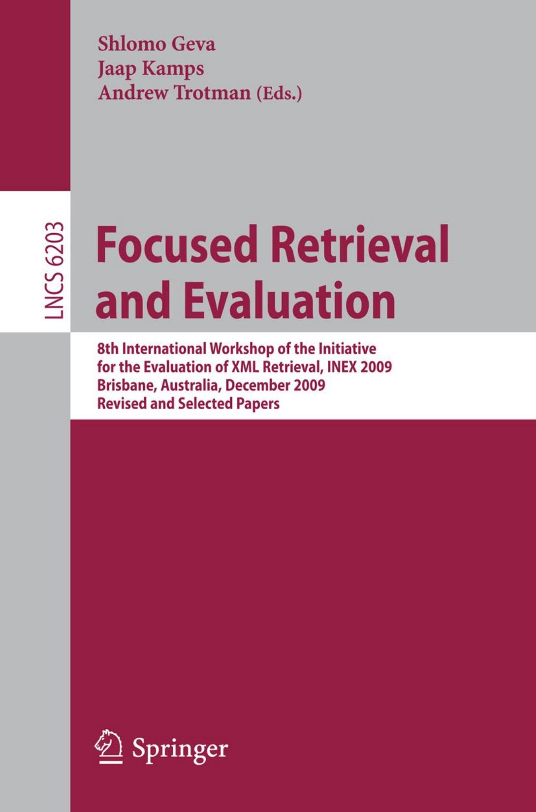 Focused Retrieval and Evaluation: 8th International Workshop of the Initiative for the Evaluation of XML Retrieval, INEX 2009, Brisbane, Australia, December 7-9, 2009, Revised and Selected Papers by Peter Bruza (auth.) Shlomo Geva Jaap Kamps Andrew Trotman (eds.)