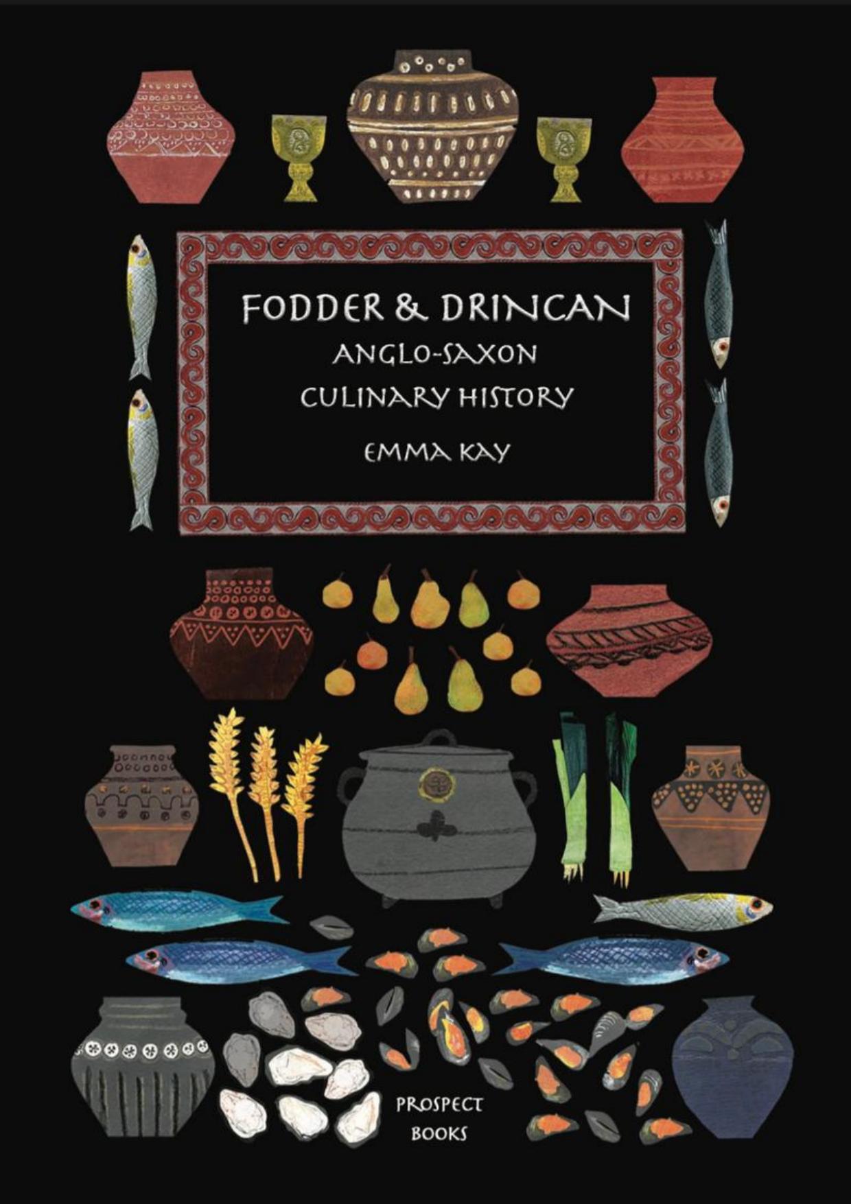 Fodder & Drincan: Anglo-Saxon Culinary History by Emma Kay Natasha Godfrey