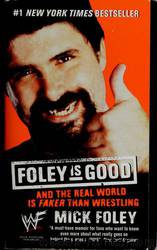 Foley Is Good: -- and the Real World Is Faker Than Wrestling by Mick Foley