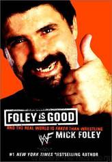 Foley Is Good: And the Real World Is Faker Than Wrestling by Foley Mick