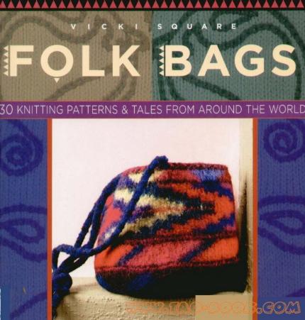 Folk Bags 30 Knitting Patterns and Tales From Around the World by Unknown