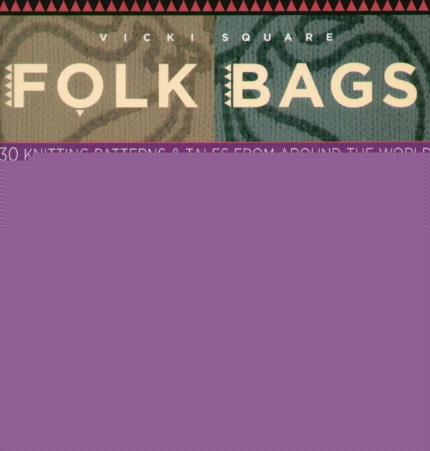 Folk Bags 30 Knitting Patterns and Tales from Around the World by Unknown