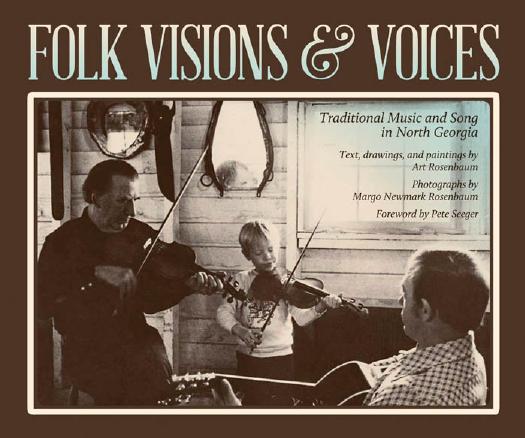 Folk Visions and Voices: Traditional Music and Song in North Georgia by Art Rosenbaum Margo Rosenbaum Pete Seeger Béla Foltin Jr