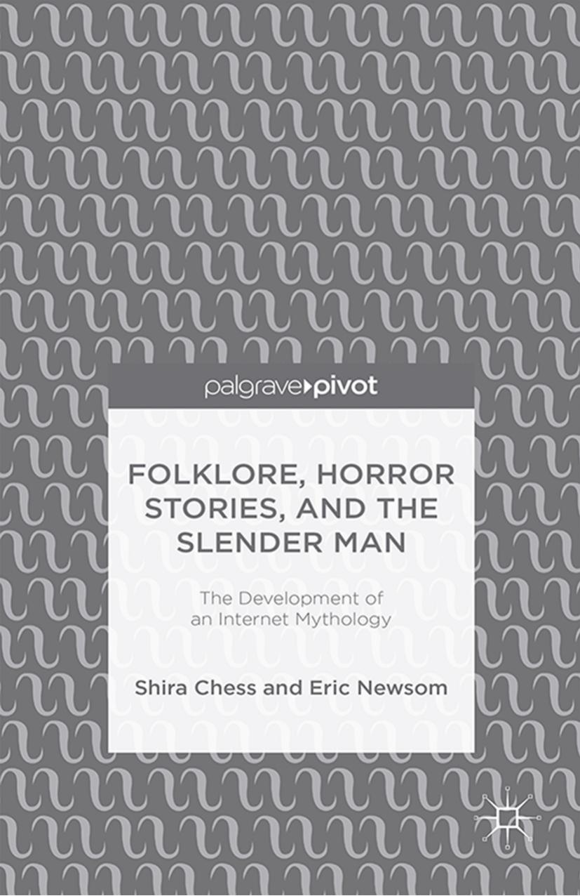 Folklore, Horror Stories, and the Slender Man: The Development of an Internet Mythology by Shira Chess Eric Newsom (auth.)