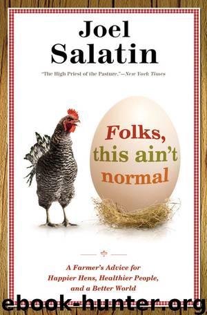 Folks, This Ain't Normal: A Farmer's Advice for Happier Hens, Healthier People, and a Better World by Joel Salatin