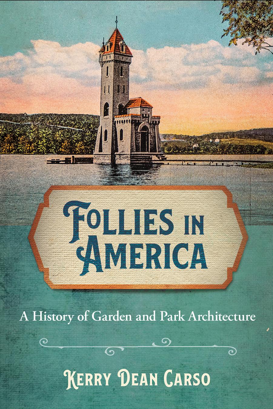 Follies in America: A History of Garden and Park Architecture by Kerry Dean Carso