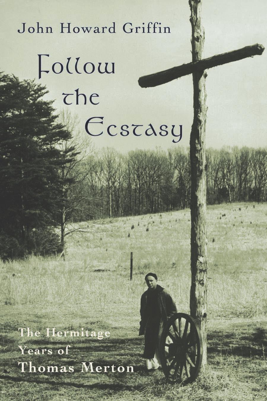 Follow the Ecstasy : The Hermitage Years of Thomas Merton by John Howard Griffin