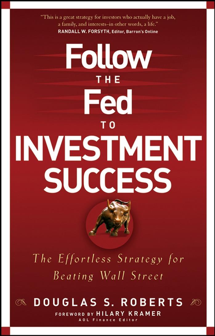 Follow the Fed to Investment Success: The Effortless Strategy for Beating Wall Street by Doug Roberts