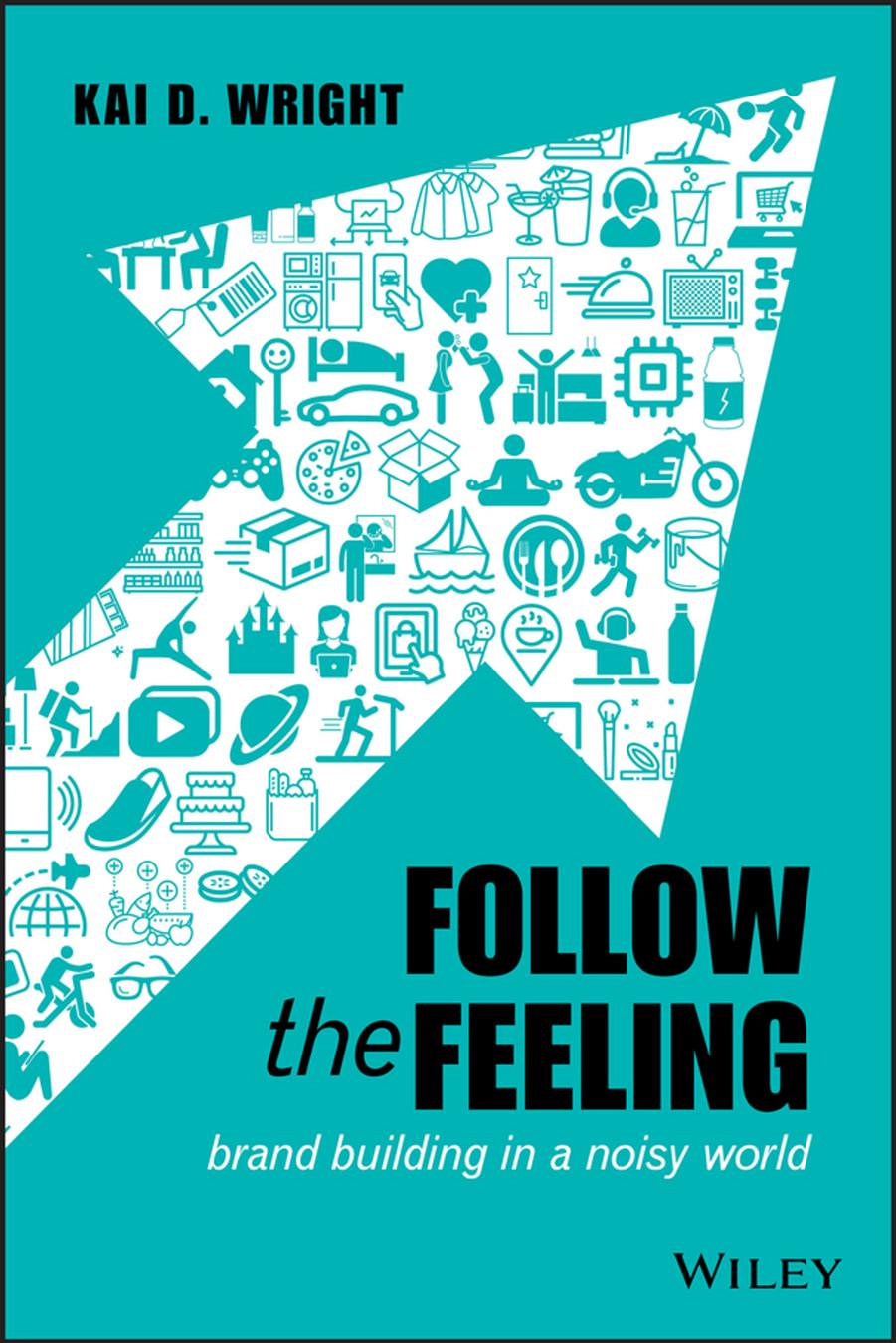Follow the Feeling: brand building in a noisy world by KAI D. WRIGHT