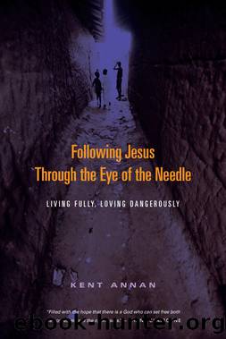 Following Jesus Through the Eye of the Needle by Annan Kent;