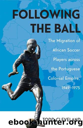 Following the Ball: The Migration of African Soccer Players Across the Portuguese Colonial Empire, 1949-1975 by Todd Cleveland