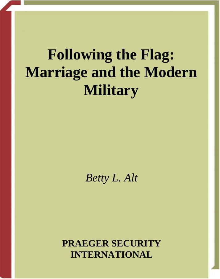 Following the Flag: Marriage and the Modern Military by Betty L. Alt