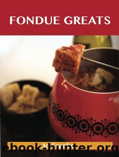 Fondue Greats: Delicious Fondue Recipes, The Top 65 Fondue Recipes by Jo Franks